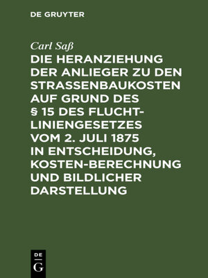 cover image of Die Heranziehung der Anlieger zu den Straßenbaukosten auf Grund des § 15 des Fluchtliniengesetzes vom 2. Juli 1875 in Entscheidung, Kostenberechnung und bildlicher Darstellung
